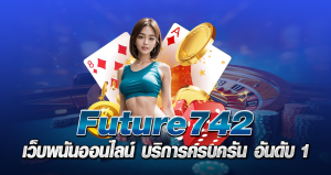 Future 742 เว็บพนันออนไลน์ บริการครบครัน อันดับ 1